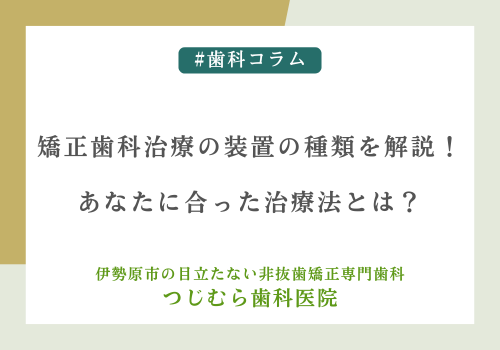 矯正歯科治療の装置の種類を解説！あなたに合った治療法とは？