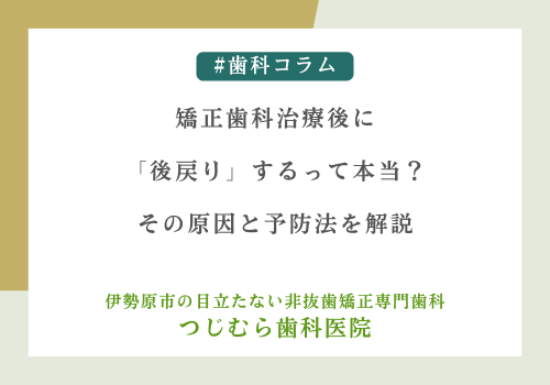 矯正歯科治療後に「後戻り」するって本当？その原因と予防法を解説
