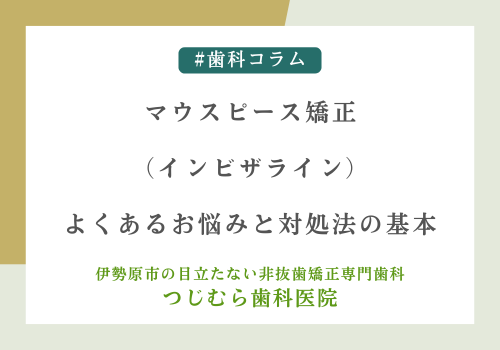マウスピース矯正（インビザライン）よくあるお悩みと対処法の基本