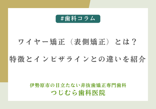 ワイヤー矯正（表側矯正）とは？特徴とインビザラインとの違いを紹介