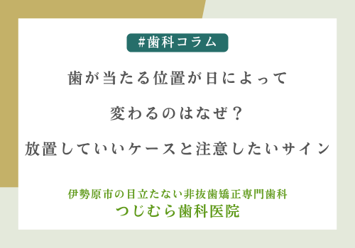 歯が当たる位置が日によって変わるのはなぜ？放置していいケースと注意したいサイン