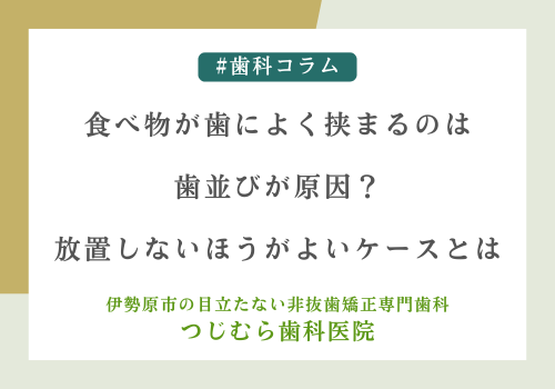 食べ物が歯によく挟まるのは歯並びが原因？放置しないほうがよいケースとは