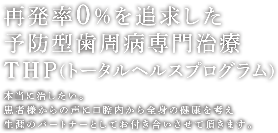 再発率0％を追求した歯科治療専門クリニック いつまでもご自身の歯で噛めるよう各専門分野によるスペシャリストの診療を行い健康と笑顔を守ります。