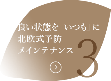 良い状態を「いつも」に北欧式予防メインテナンス