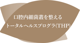 口腔内細菌叢を整えるトータルヘルスプログラ(THP)
